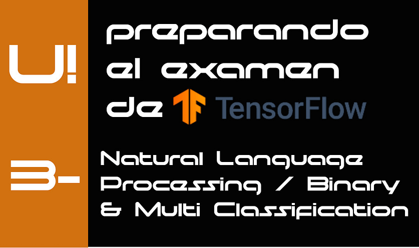 Preparando la certificación Tensorflow Developer by Google. 3-NLP Binary / Multi classification.